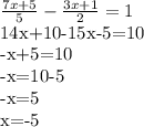 \frac{7x+5}{5} - \frac{3x+1}{2} =1&#10;&#10;14x+10-15x-5=10&#10;&#10;-x+5=10&#10;&#10;-x=10-5&#10;&#10;-x=5&#10;&#10;x=-5