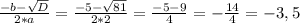 \frac{-b - \sqrt{D} }{2 * a} = \frac{-5 - \sqrt{81} }{2 * 2} = \frac{-5 - 9}{4} = - \frac{14}{4} = - 3,5