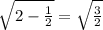 \sqrt{2-\frac{1}{2}} = \sqrt{ \frac{3}{2} }