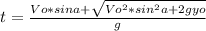 t= \frac{Vo*sin a+ \sqrt{Vo^2*sin^2a+2gyo} }{g}