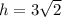 h=3 \sqrt{2}