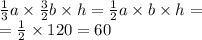 \frac{1}{3} a \times \frac{3}{2}b \times h = \frac{1}{2} a \times b \times h = \\ = \frac{1}{2} \times 120 = 60