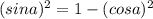 (sin a)^{2} = 1- (cos a)^{2}