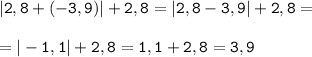 \tt\displaystyle |2,8+(-3,9)|+2,8=|2,8-3,9|+2,8=\\\\=|-1,1|+2,8=1,1+2,8=3,9
