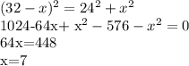 (32-x)^2=24^2+x^2&#10;&#10;1024-64x+ x^{2}-576- x^{2}=0&#10;&#10;64x=448&#10;&#10;x=7