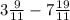 3 \frac{9}{11} -7 \frac{19}{11}