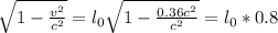 \sqrt{1- \frac{v ^{2} }{c ^{2} } } =l _{0} \sqrt{1- \frac{0.36c ^{2} }{c ^{2} } } =l _{0} *0.8