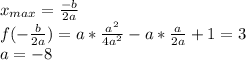 x_{max}=\frac{-b}{2a}\\&#10;f(-\frac{b}{2a})=a*\frac{a^2}{4a^2}-a*\frac{a}{2a}+1=3\\&#10;a=-8