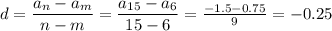 d=\dfrac{a_n-a_m}{n-m}=\dfrac{a_{15}-a_6}{15-6}=\frac{-1.5-0.75}{9} =-0.25