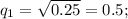 q_1=\sqrt{0.25}=0.5;