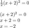 \frac{1}{2} (x+2)^2=0 \\ \\ (x+2)^2=0 \\ x+2=0 \\ x=-2