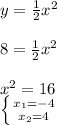 y= \frac{1}{2} x^2 \\ \\ 8=\frac{1}{2} x^2 \\ \\ x^2=16 \\ \left \{ {{x_1=-4} \atop {x_2=4}} \right.