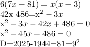 \displaystyle 6(7x-81)=x(x-3)&#10;&#10;42x-486=x^2-3x&#10;&#10;x^2-3x-42x+486=0&#10;&#10;x^2-45x+486=0&#10;&#10;D=2025-1944=81=9^2