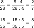 \tt\displaystyle \frac{8}{28}=\frac{8:4}{28:4}=\frac{2}{7}\\\\\\\frac{15}{35}=\frac{15:5}{35:5}=\frac{3}{7}