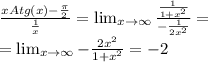\frac{xAtg(x)-\frac{\pi}{2}}{\frac{1}{x}}= \lim_{x \to \infty} \frac{\frac{1}{1+x^2}}{-\frac{1}{2x^2}}= \\&#10;= \lim_{x \to \infty} -\frac{2x^2}{1+x^2}=-2