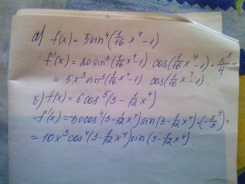 Найдите производную функции: а)f(x)=5sin^4(1/16x^4-1) ; б)f(x)=6cos^5(3-1/12x^4)