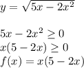 y=\sqrt{5x-2x^2}\\\\5x-2x^2 \geq 0\\x(5-2x)\geq0\\f(x)=x(5-2x)