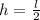 h= \frac{l}{2}