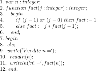 1. \ var \ n:integer; \\ &#10;2. \ function \ fact(j:integer):integer; \\ &#10;3. \ \ \ \ begin \\ &#10;4. \ \ \ \ \ \ \ if \ (j=1) \ or \ (j=0) \ then \ fact:=1 \\ &#10;5. \ \ \ \ \ \ \ else \ fact:=j*fact(j-1); \\ &#10;6. \ \ \ \ end; \\ &#10;7. \ begin \\ &#10;8. \ \ cls; \\ &#10;9. \ \ write('Vvedite \ n='); \\ &#10;10. \ \ readln(n); \\ &#10;11. \ \ writeln('n!=',fact(n)); \\ &#10;12. \ end.