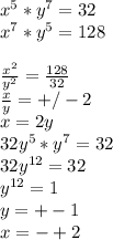 x^5*y^7=32\\&#10;x^7*y^5=128\\\\&#10;\frac{x^2}{y^2}=\frac{128}{32}\\&#10;\frac{x}{y}=+/-2\\&#10;x=2y\\&#10;32y^5*y^7=32\\&#10;32y^{12}=32\\&#10;y^{12}=1\\&#10;y=+-1\\&#10;x=-+2\\\\&#10;