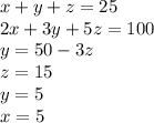 x+y+z=25\\&#10;2x+3y+5z=100\\&#10;y=50-3z\\&#10;z=15\\&#10;y=5\\&#10;x=5\\&#10;\\&#10;