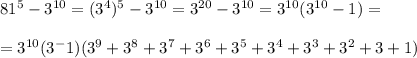 81^5-3^{10}=(3^4)^5-3^{10}=3^{20}-3^{10}=3^{10}(3^{10}-1)=\\\\=3^{10}(3^-1)(3^9+3^8+3^7+3^6+3^5+3^4+3^3+3^2+3+1)