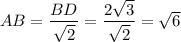 AB=\dfrac{BD}{\sqrt{2}}=\dfrac{2\sqrt{3}}{\sqrt{2}}=\sqrt{6}