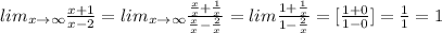 lim_{x\to \infty }\frac{x+1}{x-2}=lim_{x\to \infty }\frac{\frac{x}{x}+\frac{1}{x}}{\frac{x}{x}-\frac{2}{x}}=lim\frac{1+\frac{1}{x}}{1-\frac{2}{x}}=[\frac{1+0}{1-0}]=\frac{1}{1}=1