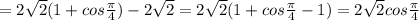 = 2 \sqrt{2} (1+ cos \frac{ \pi}{4}) - 2 \sqrt{2} = 2 \sqrt{2} (1 + cos \frac{ \pi}{4} -1) = 2\sqrt{2} cos \frac{ \pi }{4}