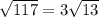 \sqrt{117} =3 \sqrt{13}