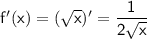 \sf f'(x)=(\sqrt{x})'=\dfrac{1}{2\sqrt{x}}
