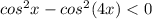 cos^2 x-cos^2(4x)<0