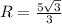 R= \frac{5 \sqrt{3}}{3}