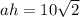 ah=10 \sqrt{2}