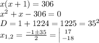 x(x+1)=306\\x^2+x-306=0\\D=1+1224=1225=35^2\\x_{1,2}=\frac{-1\pm35}{2}=\left |{ {{17} \atop {-18}} \right.