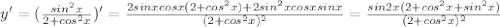 y'= (\frac{sin ^{2}x }{2+cos ^{2}x } )'= \frac{2sinxcosx(2+cos ^{2}x)+2sin^{2} xcosxsinx }{(2+cos^{2}x )^{2} }= \frac{sin2x(2+cos ^{2}x+sin ^{2}x )}{(2+cos ^{2} x) ^{2} }