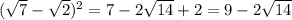 (\sqrt{7} - \sqrt{2})^{2} = 7 - 2 \sqrt{14} +2 = 9 - 2 \sqrt{14}