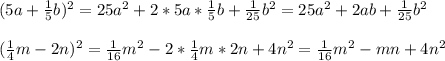 (5a+ \frac{1}{5}b)^2=25a^2+2*5a* \frac{1}{5}b+\frac{1}{25}b^2=25a^2+2ab+\frac{1}{25}b^2\\\\(\frac{1}{4}m-2n)^2=\frac{1}{16}m^2-2*\frac{1}{4}m*2n+4n^2=\frac{1}{16}m^2-mn+4n^2
