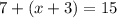 7+(x+3)=15