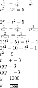 \frac{1}{t-1} - \frac{1}{t+1}=\frac{1}{2^x}\\ t^2-2^x=5\\ \\ 2^x=t^2-5\\ \frac{1}{t-1}-\frac{1}{t+1}=\frac{1}{t^2-5}\\ \frac{2}{t^2-1}=\frac{1}{t^2-5}\\ 2(t^2-5)=t^2-1\\ 2t^2-10=t^2-1\\ t^2=9\\ t=+-3\\ lgy=3\\ lgy=-3\\ y=1000\\ y=\frac{1}{1000}