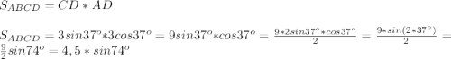 S_{ABCD}=CD*AD\\ \\S_{ABCD}=3sin37^o*3cos37^o=9sin37^o*cos37^o=\frac{9*2sin37^o*cos37^o}{2}=\frac{9*sin(2*37^o)}{2}=\frac{9}{2}sin74^o=4,5*sin74^o