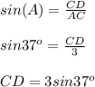 sin(A)=\frac{CD}{AC}\\ \\sin37^o=\frac{CD}{3}\\ \\CD=3sin37^o