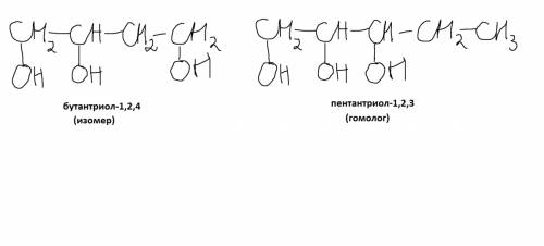 Составьте структурные формулы одного изомера и одного гомолога для бутантриола-1,2,3. назовите все в