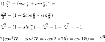 1)\frac{\sqrt{2}}{2}-(cos\frac{\pi}{8}+sin\frac{\pi}{8})^2=\\\\&#10;\frac{\sqrt{2}}{2}-(1+2cos\frac{\pi}{8}*sin\frac{\pi}{8})=\\\\&#10;\frac{\sqrt{2}}{2}-(1+sin\frac{\pi}{4})=\frac{\sqrt{2}}{2}-1-\frac{\sqrt{2}}{2}=-1\\\\&#10;2)cos^275-sin^275=cos(2*75)=cos150=-\frac{\sqrt{3}}{2}\\\\&#10;&#10;