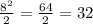 \frac{8^{2} }{2} = \frac{64}{2} = 32