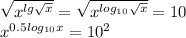 \sqrt{x^{lg\sqrt{x}}}=\sqrt{x^{log_{10}\sqrt{x}}}=10\\&#10;x^{0.5log_{10}x}=10^2\\&#10;