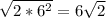 \sqrt{2*6^2}=6\sqrt{2}