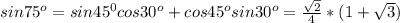 sin 75^o=sin45^0cos30^o+cos45^osin30^o=\frac{\sqrt{2}}{4}*(1+\sqrt{3})