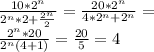 \frac{10*2^n}{2^n*2+\frac{2^n}{2}}=\frac{20*2^n}{4*2^n+2^n}=\\&#10; \frac{2^n*20}{2^n(4+1)}=\frac{20}{5}=4