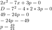 2x^2-7x+3p=0\\&#10; D=7^2-4*2*3p=0\\&#10; 49-24p=0\\&#10; -24p=-49\\&#10; p=\frac{49}{24}